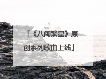 《八闽繁星》原创系列歌曲上线