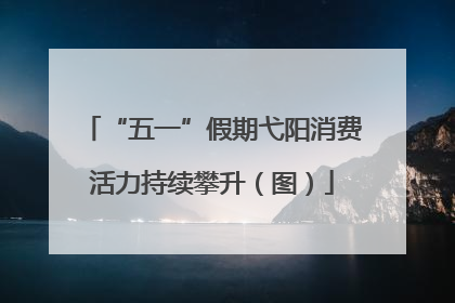 “五一”假期弋阳消费活力持续攀升（图）