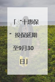 “十惠保”投保延期至9月30日