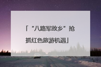 “八路军故乡”抢抓红色旅游机遇
