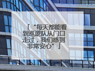 “每天都能看到巡逻队从门口走过，我们感到非常安心”