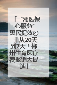 “湘医保·心服务”惠民提效④｜从20天到7天！郴州生育医疗费报销大提速