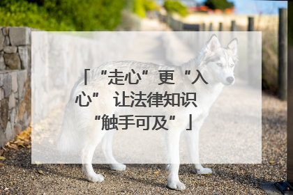 “走心”更“入心” 让法律知识 “触手可及”