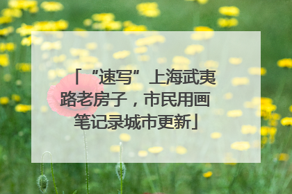 “速写”上海武夷路老房子，市民用画笔记录城市更新