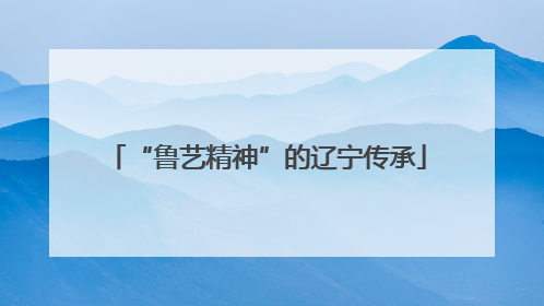 “鲁艺精神”的辽宁传承