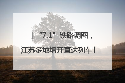 “7.1”铁路调图，江苏多地增开直达列车