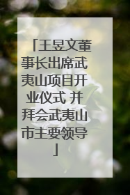 王昱文董事长出席武夷山项目开业仪式 并拜会武夷山市主要领导