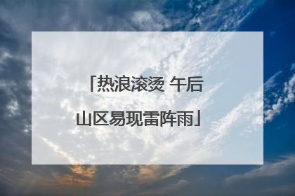 热浪滚烫 午后山区易现雷阵雨