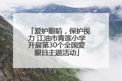 爱护眼睛，保护视力 江油市青莲小学开展第30个全国爱眼日主题活动