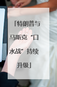 特朗普与马斯克“口水战”持续升级