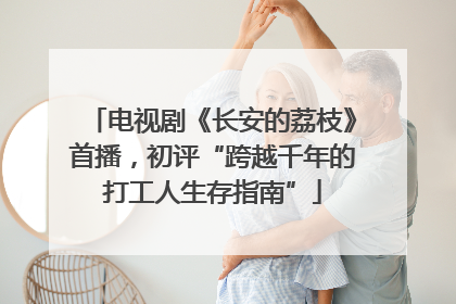 电视剧《长安的荔枝》首播，初评“跨越千年的打工人生存指南”