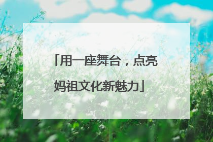 用一座舞台，点亮妈祖文化新魅力