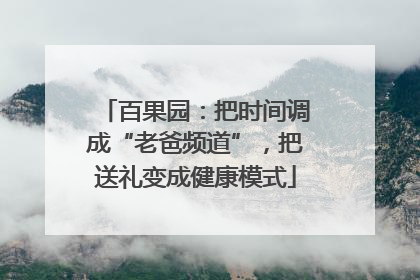 百果园：把时间调成“老爸频道”，把送礼变成健康模式