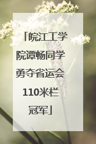 皖江工学院谭畅同学勇夺省运会110米栏冠军