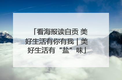 看海报读自贡 美好生活有你有我｜美好生活有“盐”味