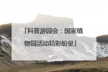 科普游园会：国家植物园活动精彩纷呈
