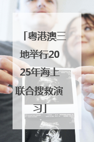 粤港澳三地举行2025年海上联合搜救演习