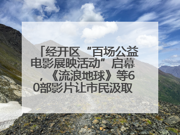 经开区“百场公益电影展映活动”启幕，《流浪地球》等60部影片让市民汲取奋进力量