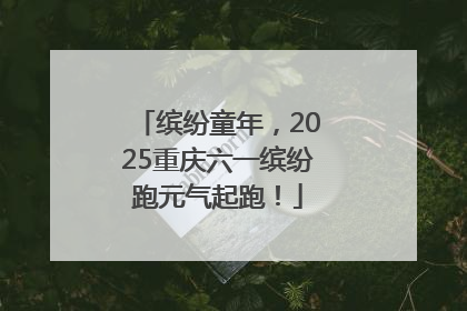 缤纷童年，2025重庆六一缤纷跑元气起跑！