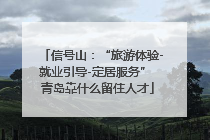 信号山：“旅游体验-就业引导-定居服务” 青岛靠什么留住人才