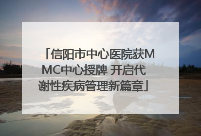 信阳市中心医院获MMC中心授牌 开启代谢性疾病管理新篇章
