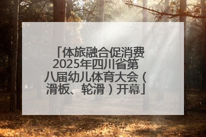 体旅融合促消费 2025年四川省第八届幼儿体育大会（滑板、轮滑）开幕