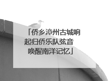 侨乡漳州古城响起归侨乐队弦音 唤醒南洋记忆