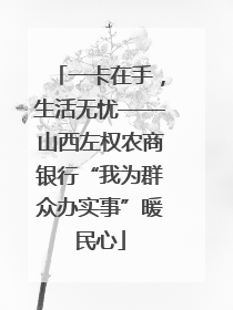 一卡在手，生活无忧——山西左权农商银行“我为群众办实事”暖民心