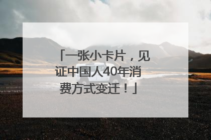 一张小卡片，见证中国人40年消费方式变迁！