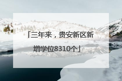 三年来，贵安新区新增学位8310个