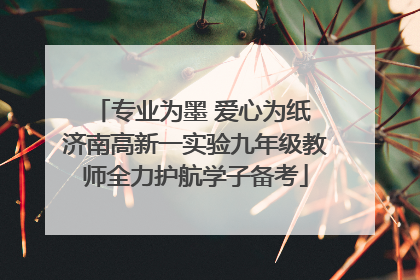 专业为墨 爱心为纸 济南高新一实验九年级教师全力护航学子备考