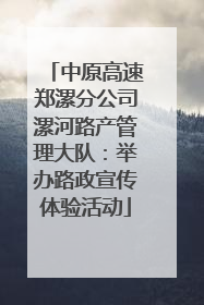 中原高速郑漯分公司漯河路产管理大队：举办路政宣传体验活动