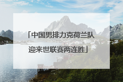 中国男排力克荷兰队 迎来世联赛两连胜