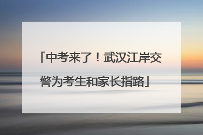 中考来了！武汉江岸交警为考生和家长指路