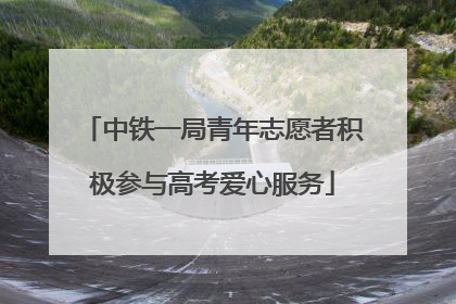 中铁一局青年志愿者积极参与高考爱心服务