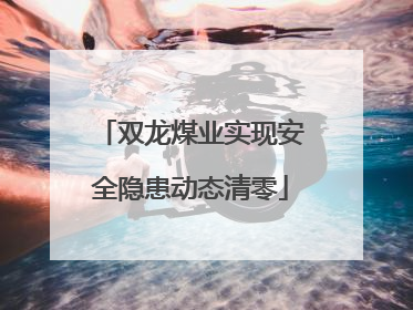 双龙煤业实现安全隐患动态清零