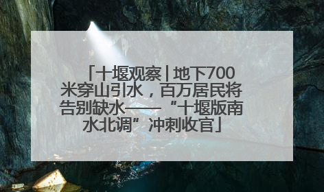 十堰观察│地下700米穿山引水，百万居民将告别缺水——“十堰版南水北调”冲刺收官