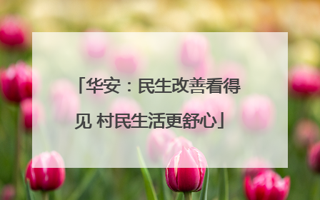 华安：民生改善看得见 村民生活更舒心