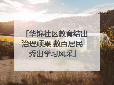 华锦社区教育结出治理硕果 数百居民秀出学习风采