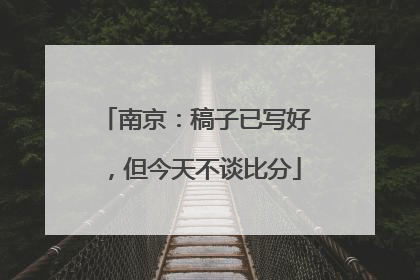 南京：稿子已写好，但今天不谈比分