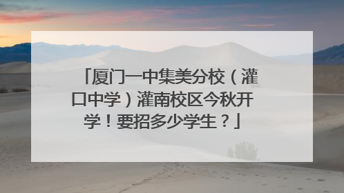 厦门一中集美分校（灌口中学）灌南校区今秋开学！要招多少学生？