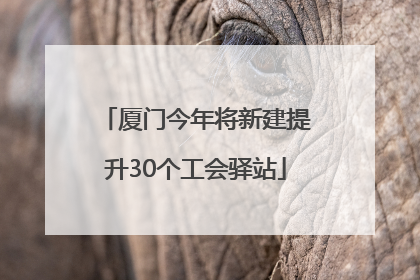 厦门今年将新建提升30个工会驿站