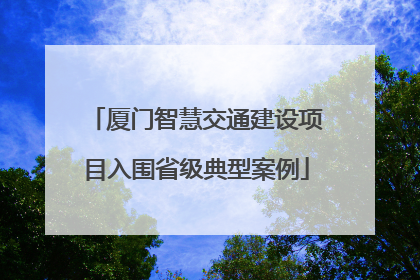 厦门智慧交通建设项目入围省级典型案例