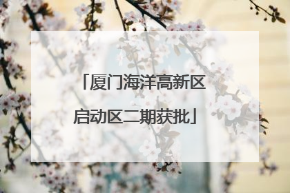 厦门海洋高新区启动区二期获批