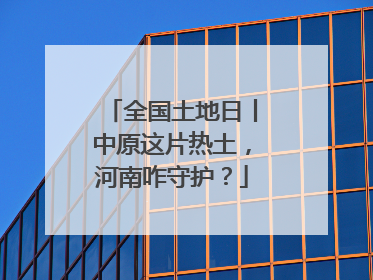 全国土地日丨中原这片热土，河南咋守护？