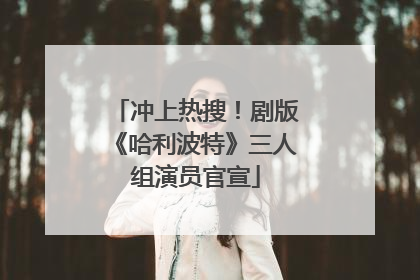 冲上热搜！剧版《哈利波特》三人组演员官宣
