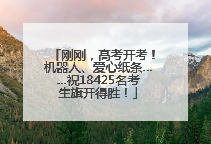 刚刚，高考开考！机器人、爱心纸条……祝18425名考生旗开得胜！