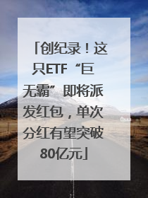 创纪录！这只ETF“巨无霸”即将派发红包，单次分红有望突破80亿元