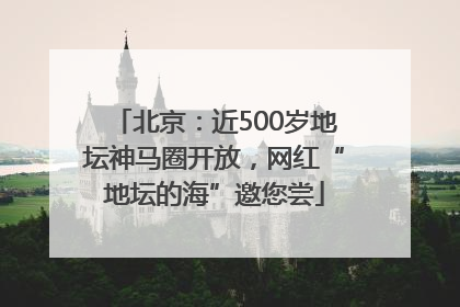 北京：近500岁地坛神马圈开放，网红“地坛的海”邀您尝