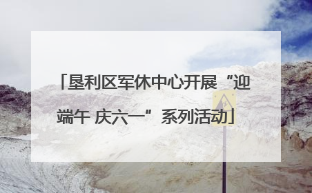 垦利区军休中心开展“迎端午 庆六一”系列活动